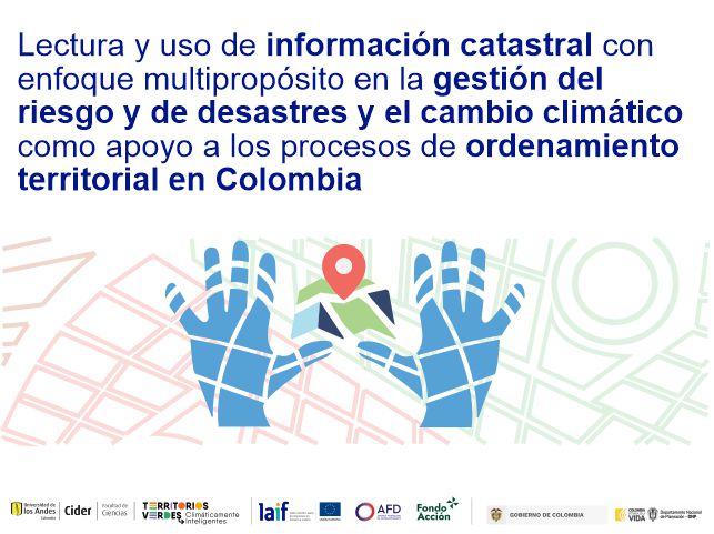 Lectura y uso de información catastral con enfoque multipropósito en la gestión del riesgo y de desastres y el cambio climático como apoyo a los procesos de ordenamiento territorial en Colombia