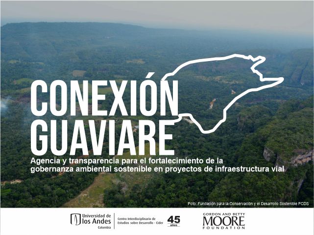 Conexión Guaviare: agencia y transparencia para el fortalecimiento de la gobernanza ambiental sostenible en proyectos de infraestructura vial- Cider | Uniandes