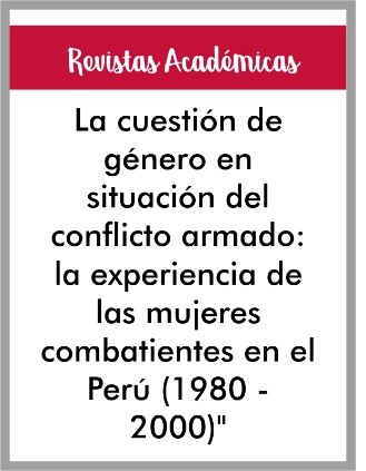 Articulo de Revista La cuestión de género en situación del conflicto armado: la experiencia de las mujeres combatientes en el Perú (1980 - 2000)