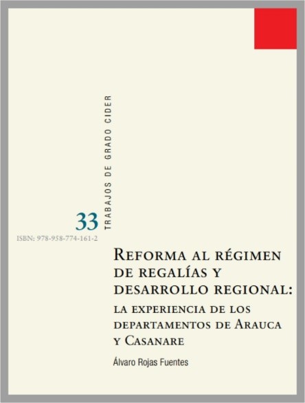Trabajo de grado Reforma al régimen de regalías y desarrollo regional: la experiencia de los departamentos de Arauca y Casanare | Cider Uniandes