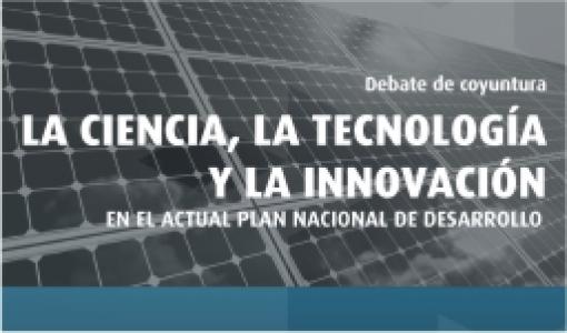 Debate de Coyuntura La Ciencia, La Tecnología y la Innovación en el Actual Plan Nacional de Desarrollo