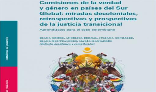Comisiones de la verdad y género en países del Sur Global: miradas decoloniales, retrospectivas y prospectivas de la justicia transicional. Aprendizajes para el caso colombiano - Cider | Uniandes